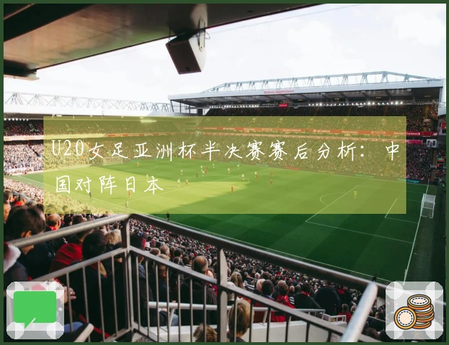U20女足亚洲杯半决赛赛后分析：中国对阵日本