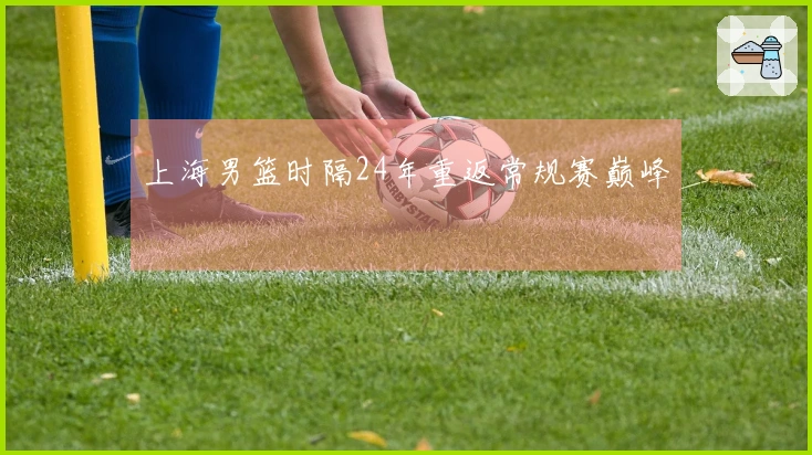 上海男篮时隔24年重返常规赛巅峰