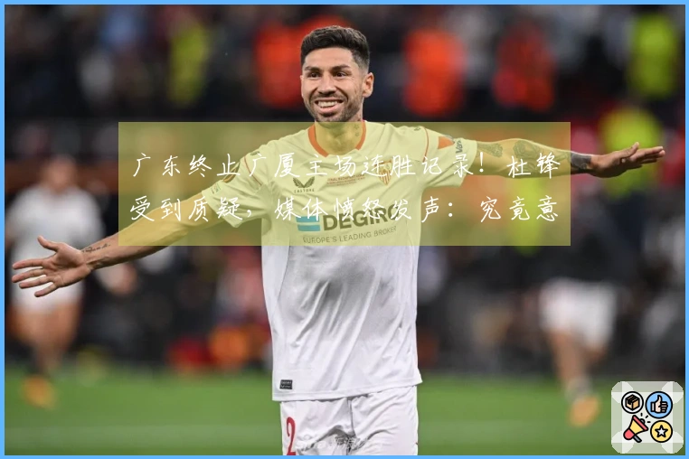 广东终止广厦主场连胜记录！杜锋受到质疑，媒体愤怒发声：究竟意欲何为