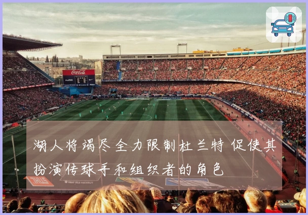 湖人将竭尽全力限制杜兰特 促使其扮演传球手和组织者的角色